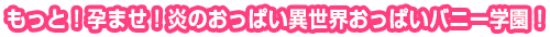 もっと!孕ませ!炎のおっぱい異世界 おっぱいバニー学園!